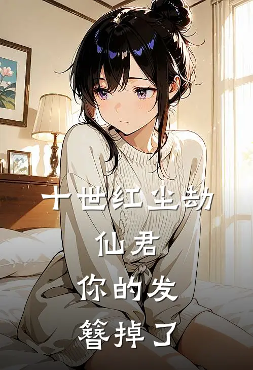 十世红尘劫：仙君，你的发簪掉了