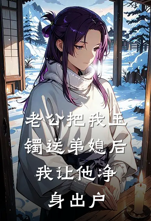 老公把我玉镯送弟媳后，我让他净身出户