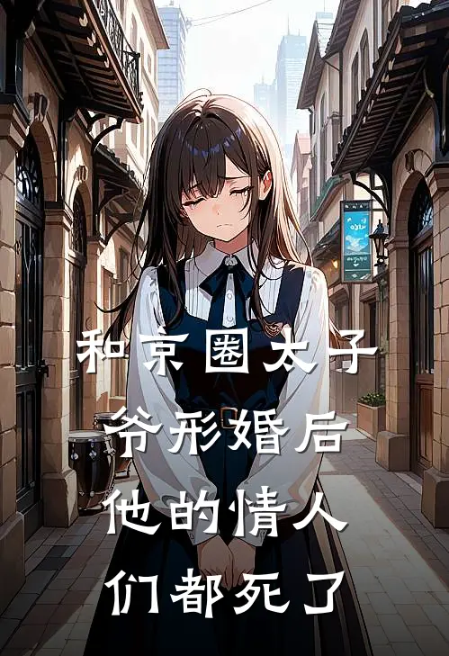 和京圈太子爷形婚后，他的情人们都死了