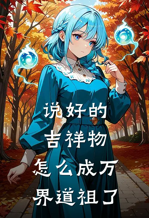 说好的吉祥物，怎么成万界道祖了(林舟秦梦瑶)火爆小说_《说好的吉祥物，怎么成万界道祖了》林舟秦梦瑶小说免费在线阅读