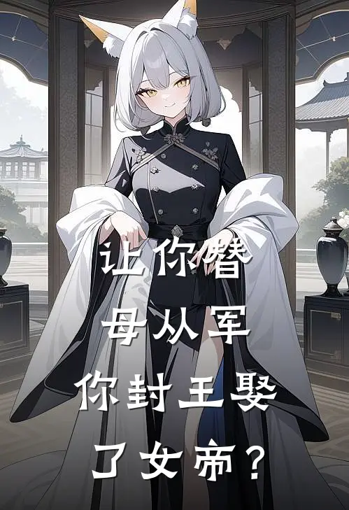 让你替母从军，你封王娶了女帝？