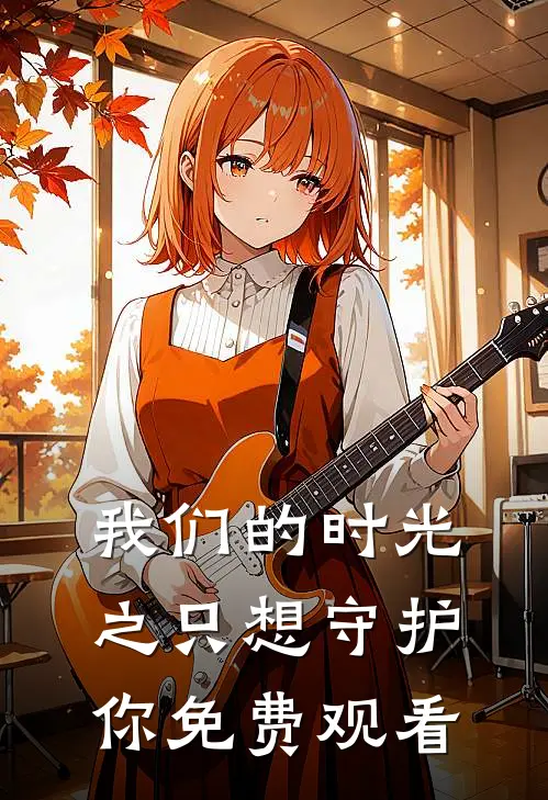 我们的时光之只想守护你免费观看