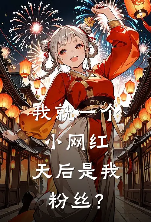 我就一个小网红，天后是我粉丝？(楚楠陈诗瑶)完结小说_热门小说推荐我就一个小网红，天后是我粉丝？楚楠陈诗瑶