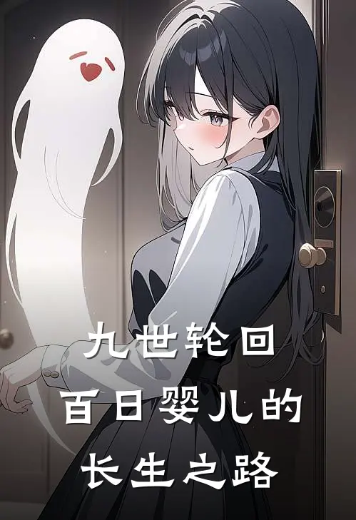 九世轮回：百日婴儿的长生之路(姚一马面)在线免费小说_热门网络小说九世轮回：百日婴儿的长生之路姚一马面