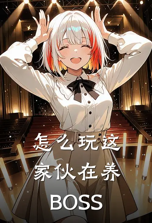 怎么玩这家伙在养BOSS白千秋汐月免费小说全集_免费小说在哪看怎么玩这家伙在养BOSS(白千秋汐月)