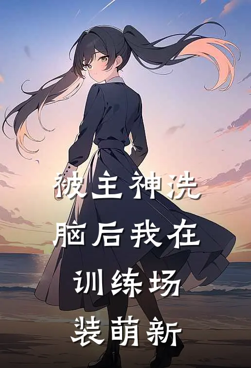 被主神洗脑后我在训练场装萌新