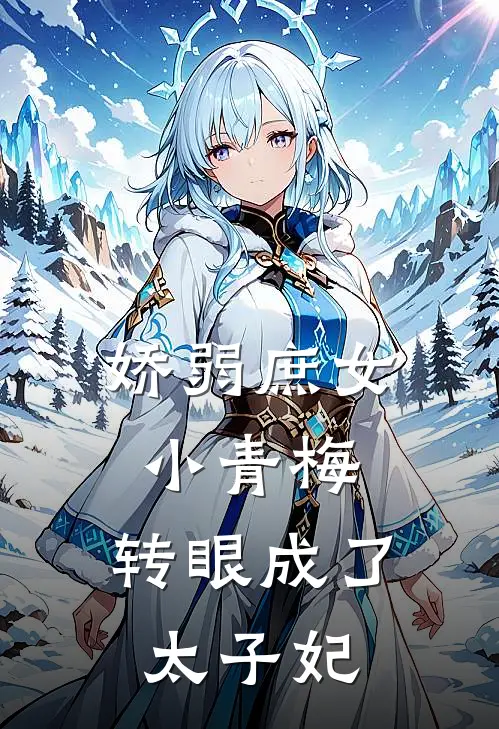 娇弱庶女小青梅，转眼成了太子妃(苏沫沫沫沫)免费小说完结版_免费小说免费阅读娇弱庶女小青梅，转眼成了太子妃苏沫沫沫沫