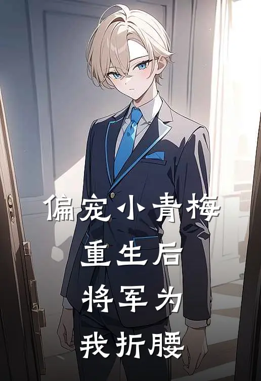 偏宠小青梅：重生后将军为我折腰(阮卿卿霍景川)热门小说排行_完结版小说偏宠小青梅：重生后将军为我折腰阮卿卿霍景川