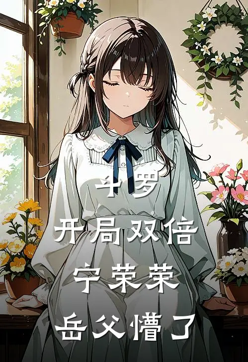 斗罗：开局双倍宁荣荣，岳父懵了