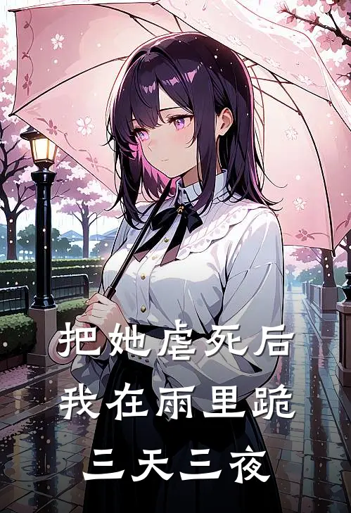 把她虐死后，我在雨里跪三天三夜