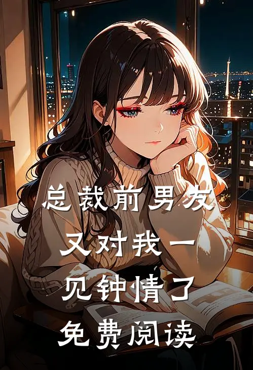 总裁前男友又对我一见钟情了免费阅读