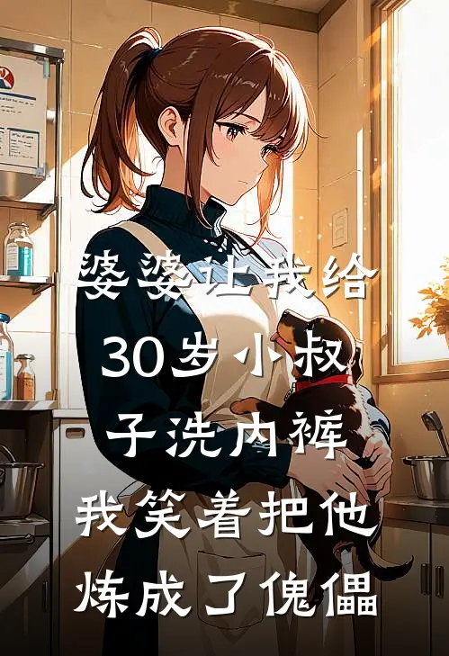 婆婆让我给30岁小叔子洗内裤，我笑着把他炼成了傀儡