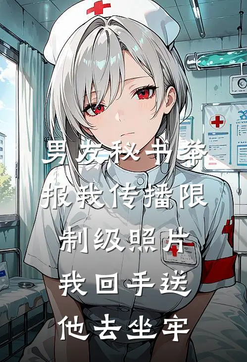 男友秘书举报我传播限制级照片，我回手送他去坐牢